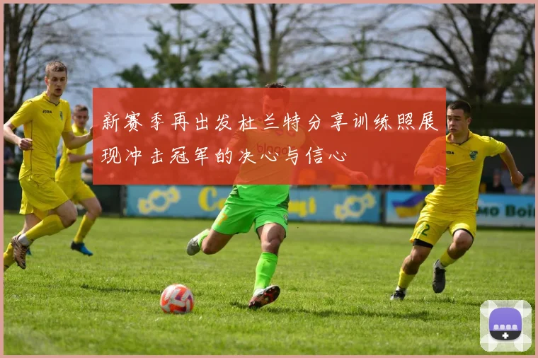 新赛季再出发杜兰特分享训练照展现冲击冠军的决心与信心